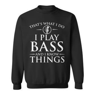 I Play Bass And I Know Things - Bassist Guitar Guitarist Sweatshirt - Seseable