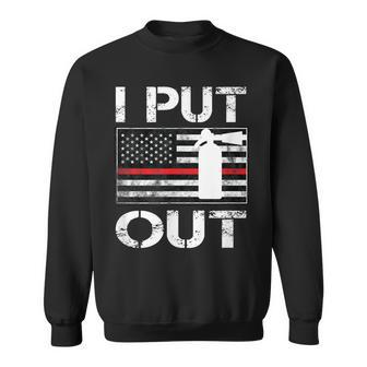I Put Out Safety Firefighters Fireman Fire Sweatshirt - Seseable