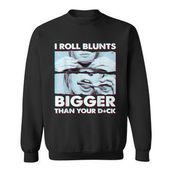 I Roll Blunts Bigger Than Your Dck Hippie Women Smoke Weed Men Women Sweatshirt Graphic Print Unisex - Thegiftio UK
