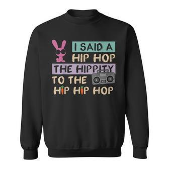 I Said A Hip Hop The Hippity To The Hip Hip Hop Happy Easter Sweatshirt | Mazezy