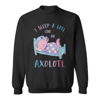 I Sleep A Lotl Like An Axolotl Sleep Axolotl Funny Men Women Sweatshirt Graphic Print Unisex - Seseable