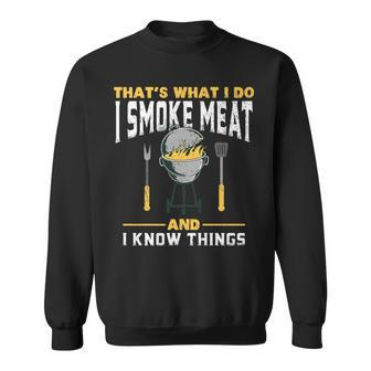 I Smoke Meat And I Know Things - Bbq Smoker Sweatshirt - Seseable