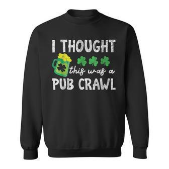 I Thought This Was A Pub Crawl Funny St Patricks Day Run Sweatshirt - Seseable