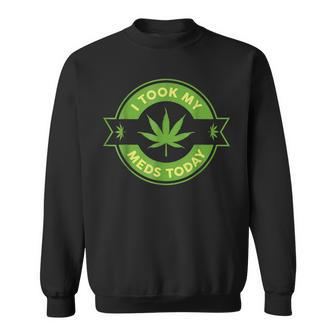 I Took My Meds Today Marijuana Weed Lover Cannabis Funny 420 Sweatshirt - Seseable