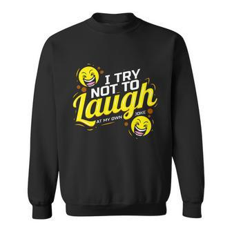 I Try Not To Laugh At My Own Jokes Funny Sweatshirt - Monsterry