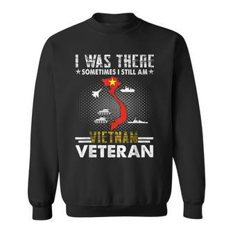 I Was There Sometimes I Still Am Vietnam Veteran Sweatshirt - Seseable