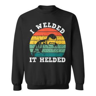 I Welded It Helded Welder Funny Welding Welders Lovers Sweatshirt - Thegiftio UK