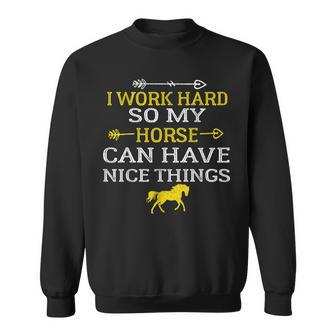 I Work Hard So My Horse Can Have Nice Things - Horse Lover Sweatshirt - Seseable
