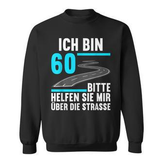 Ich Bin 60 Bitte Helfen Sie Mir Die Strasse 60 Geburtstag Sweatshirt - Seseable