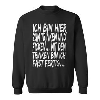 Ich Bin Hier Zum Trinken Und Ficken Sex Witz Versaut Lustig Sweatshirt - Seseable