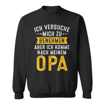 Ich Versuche Mich Zu Benehmen Aber Komme Nach Meinem Opa Sweatshirt - Seseable