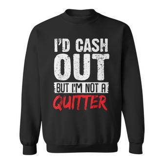 Id Cash Out But Im Not A Quitter Casino Gambling Sweatshirt | Mazezy