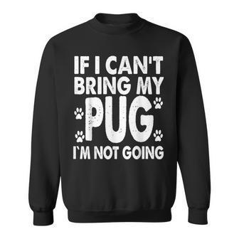 If I Cant Bring My Pug Im Not Going Dog Lover T Men Women Sweatshirt Graphic Print Unisex - Seseable