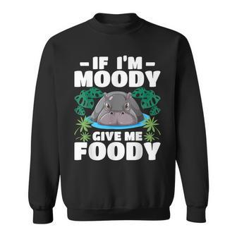 If Im Moody Give Me Foody - Hippo Lover Hippopotamus Zoo Sweatshirt | Mazezy