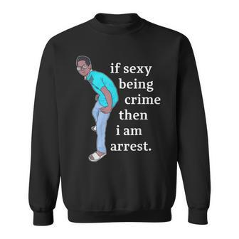 If Sexy Being CRime Then I Am ArrEst Funny Quote Men Women Sweatshirt Graphic Print Unisex - Seseable