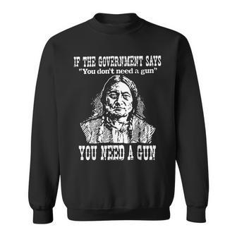 If The Government Says You Dont Need Gun Sweatshirt - Seseable