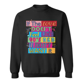 If The Love Doesnt Feel Like 90S R&B I Dont Want It T Sweatshirt | Mazezy