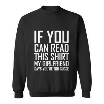 If You Can Read This My Girlfriend Says Too Close Sweatshirt - Monsterry CA