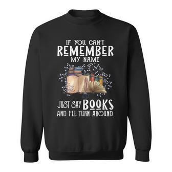 If You Cant Remember My Name Bookaholic Book Nerds Reader Sweatshirt - Seseable