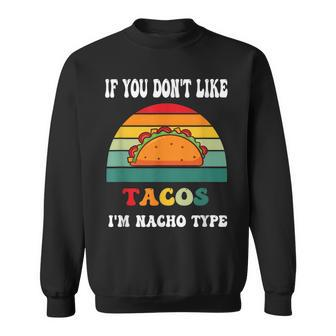 If You Dont Like Tacos Im Nacho Type Cinco De Mayo Sweatshirt | Mazezy