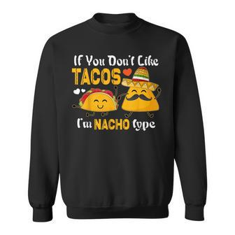 If You Dont Like Tacos Im Nacho Type Cinco De Mayo Sweatshirt | Mazezy