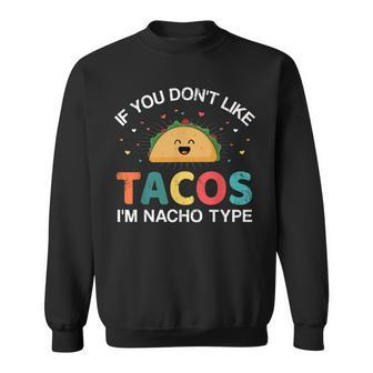 If You Dont Like Tacos Im Nacho Type For Cinco De Mayo Sweatshirt | Mazezy