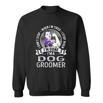 Im A Dog Groomer I Dont Stop When Im Tired I Stop When Im Done Job S Men Women Sweatshirt Graphic Print Unisex - Thegiftio UK