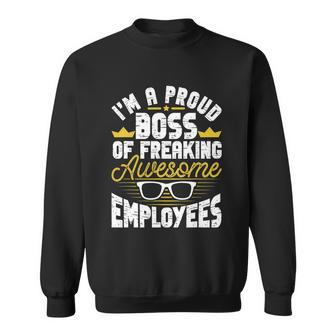 Im A Proud Boss Of Freaking Awesome Employees Boss Day Sweatshirt - Monsterry