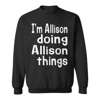 Im Allison Doing Allison Things Fun Personalized First Name Sweatshirt - Seseable