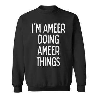 Im Ameer Doing Ameer Things Funny First Name Sweatshirt - Seseable