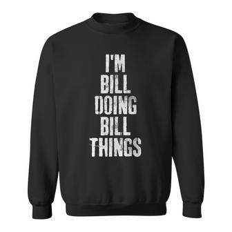 Im Bill Doing Bill Things Personalized First Name Sweatshirt - Seseable