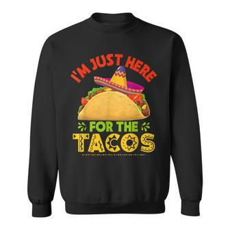 Im Just Here For The Tacos Funny Mexican Food Party Sweatshirt | Mazezy