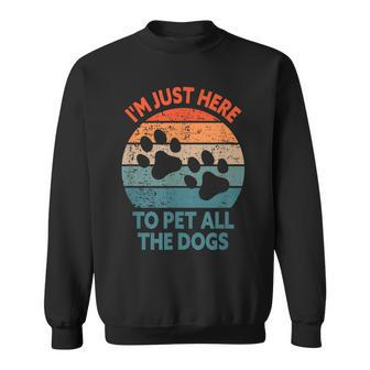 Im Just Here To Pet All The Dogs Funny Dog Sweatshirt - Seseable