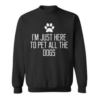 Im Just Here To Pet All The Dogs Funny Gift Saying Men Women Sweatshirt Graphic Print Unisex - Seseable