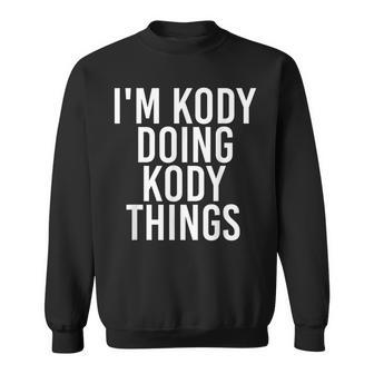 Im Kody Doing Kody Things Name Funny Birthday Gift Idea Sweatshirt | Mazezy CA