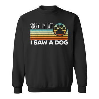 Im Late I Saw A Dog Dogs Lover Dog Owner Paw Retro Vintage Sweatshirt | Mazezy
