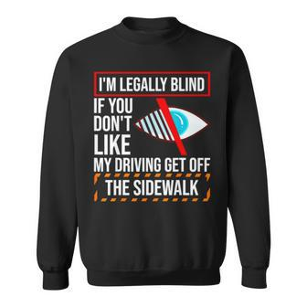 I’M Legally Blind If You Don’T Like My Driving Get Off The Sidewalk T Sweatshirt | Mazezy