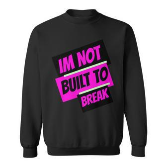 Im Not Built To Break Sweatshirt | Mazezy