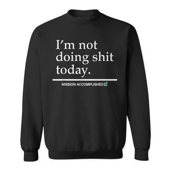 Im Not Doing Shit Today Sweatshirt | Mazezy