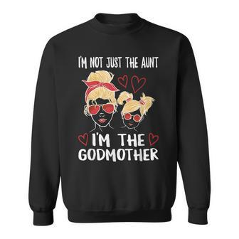 Im Not Just The Aunt Im The Godmother Sweatshirt | Seseable CA