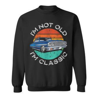 Im Not Old Im Classic Antique Car Gift Father Day Birthday Sweatshirt - Seseable