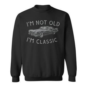 Im Not Old Im Classic Funny Car Vintage Old Man Birthday Sweatshirt - Seseable