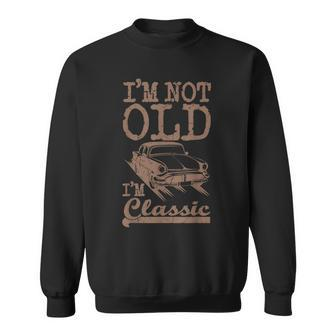 Im Not Old Im Classic Funny Classic Car Dad Grandpa Vintage Sweatshirt - Seseable