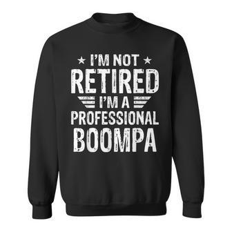 Im Not Retired Im A Professional Boompa Fathers Day Sweatshirt - Seseable