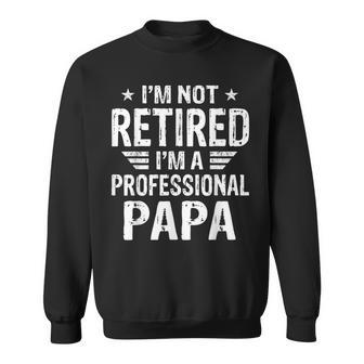 Im Not Retired Im A Professional Papa Fathers Day Sweatshirt - Seseable