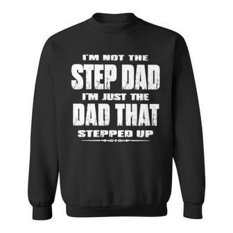 I’M Not The Step Dad I’M Just The Dad That Stepped Up Sweatshirt | Mazezy