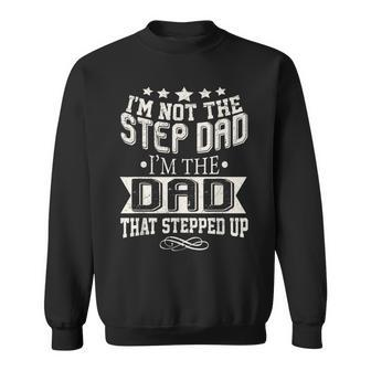 Im Not The Step-Dad Im The Dad Who Stepped Up Sweatshirt - Seseable