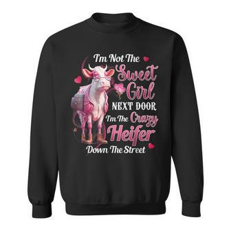 Im Not The Sweet Girl Next Door Im The Crazy Heifer Sweatshirt | Mazezy
