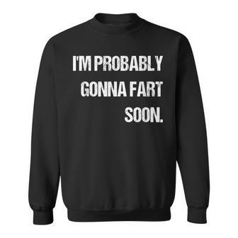 Im Probably Gonna Fart Soon Funny Design Men Women Sweatshirt Graphic Print Unisex - Thegiftio UK