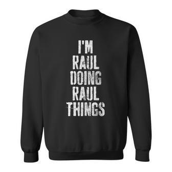 Im Raul Doing Raul Things Personalized First Name Sweatshirt - Seseable